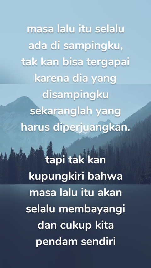 masa lalu itu selalu ada di sampingku, tak kan bisa tergapai karena dia yang disampingku sekaranglah yang harus diperjuangkan.

tapi tak kan kupungkiri bahwa masa lalu itu akan selalu membayangi dan cukup kita pendam sendiri